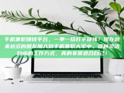 永州手机兼职赚钱平台，一单一结打字赚钱！现在越来越多的朋友加入到手机兼职大军中。这种灵活自由的工作方式，真的非常适合自己！