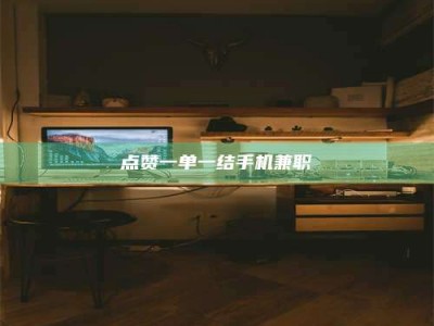 永州点赞一单一结手机兼职