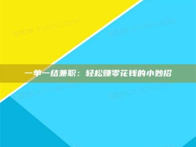 永州一单一结兼职：轻松赚零花钱的小妙招