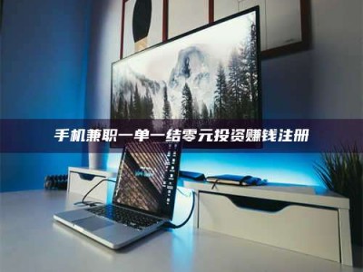永州手机兼职一单一结零元投资赚钱注册