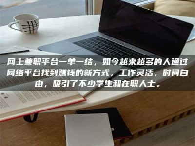 永州网上兼职平台一单一结，如今越来越多的人通过网络平台找到赚钱的新方式，工作灵活，时间自由，吸引了不少学生和在职人士。