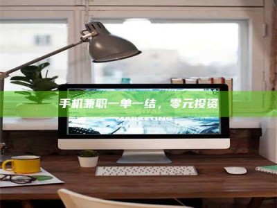 永州手机兼职一单一结，零元投资