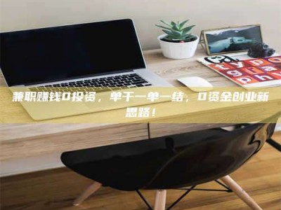 永州兼职赚钱0投资，单干一单一结，0资金创业新思路！