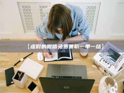 永州【虚假的微信免费兼职一单一结】