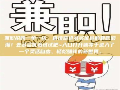 永州兼职招聘一单一结，直接跳进多多优选的兼职浪潮！去多多优选试试吧~入口打开就等于进入了一个灵活自由、轻松赚钱的新世界。
