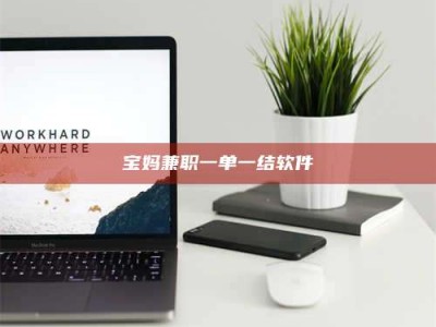 永州宝妈兼职一单一结软件