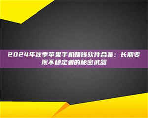 永州2024年秋季苹果手机赚钱软件合集：长期变现不稳定者的秘密武器 第1张