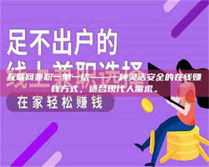 永州互联网兼职一单一结——一种灵活安全的在线赚钱方式，适合现代人需求。 第1张