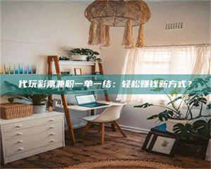 永州代玩***兼职一单一结：轻松赚钱新方式？ 第1张