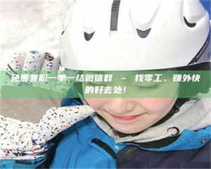 永州免费兼职一单一结微信群 – 找零工、赚外快的好去处！ 第1张