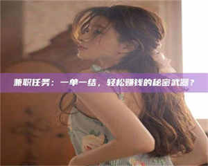 永州兼职任务：一单一结，轻松赚钱的秘密武器？ 第1张