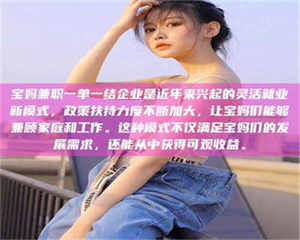 永州宝妈兼职一单一结企业是近年来兴起的灵活就业新模式，政策扶持力度不断加大，让宝妈们能够兼顾家庭和工作。这种模式不仅满足宝妈们的发展需求，还能从中获得可观收益。 第1张