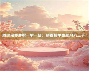 永州微信免费兼职一单一结：躺着接单也能月入三千！ 第1张