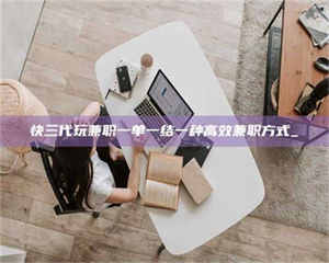 永州快三代玩兼职一单一结一种高效兼职方式_ 第1张