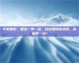 永州手机兼职、佣金一单一结，轻松赚钱新选择，你值得一试！ 第1张