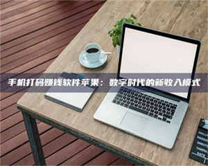 永州手机打码赚钱软件苹果：数字时代的新收入模式 第1张