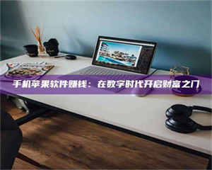 永州手机苹果软件赚钱：在数字时代开启财富之门 第1张