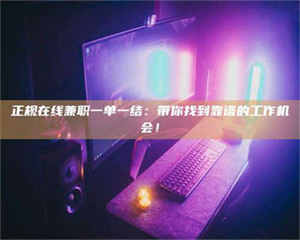 永州正规在线兼职一单一结：带你找到靠谱的工作机会！ 第1张