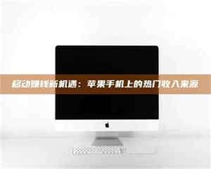 永州移动赚钱新机遇：苹果手机上的热门收入来源 第1张