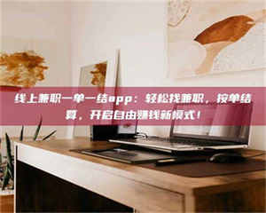 永州线上兼职一单一结app：轻松找兼职，按单结算，开启自由赚钱新模式！ 第1张