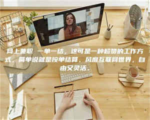 永州网上兼职 一单一结，这可是一种超赞的工作方式，简单说就是按单结算，风靡互联网世界，自由又灵活。 第1张