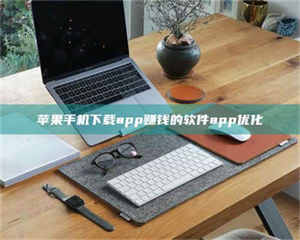 永州苹果手机下载app赚钱的软件app优化 第1张